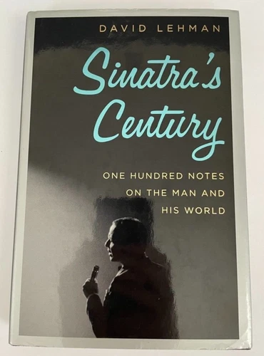 Sinatras Century One Hundred Notes on the Man and His World David Lehman Book