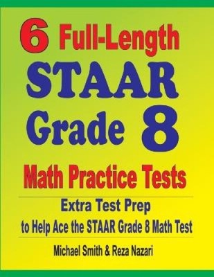 6 Full-Length STAAR Grade 8 Math Practice Tests: Extra Test Prep to Help Ace