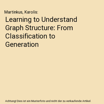 Learning to Understand Graph Structure: From Classification to Generation, Marti