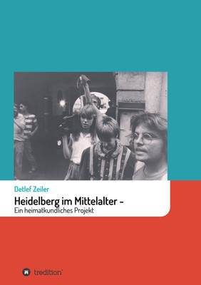 Heidelberg im Mittelalter: Ein heimatkundliches Projekt | Detlef Zeiler | Buch