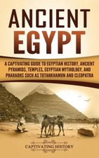 Ancient Egypt: A Captivating Guide To Egyptian History, Ancient Pyramids, T...
