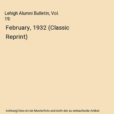 Lehigh Alumni Bulletin, Vol. 19: February, 1932 [Classic Reprint], A. E. Buchana