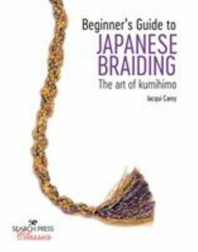 Beginner's Guide to Japanese Braiding : The Art of Kumihimo by Jacqui Carey ...