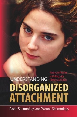 Understanding Disorganized Attachment : Theory and Practice for Working with ...