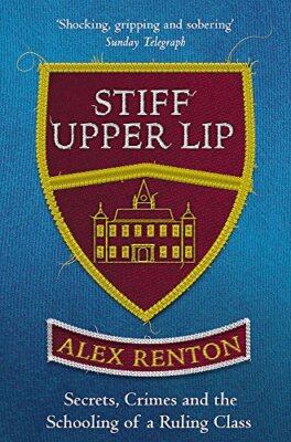 Stiff Upper Lip: Secrets, Crimes and the Schooling of a Ruling C
