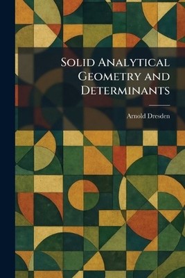 Solid Analytical Geometry and Determinants by Arnold Dresden Paperback Book
