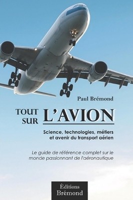 Tout sur l'aviation: Science, technologies, m?tiers et avenir du transport a?rie