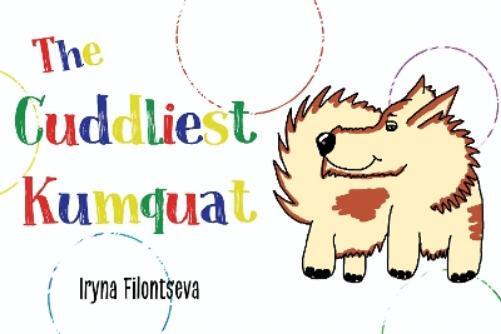 Iryna Filontseva The Cuddliest Kumquat (Tascabile)