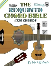 The Requinto Chord Bible: ADGCEA Standard Tuning 1,728 Chords (Fretted Frien...