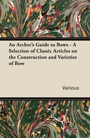 Various | An Archer's Guide To Bows - A Selection Of Classic Articles On The...