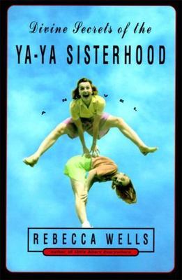 Divine Secrets of the Ya-YA Sisterhood by Wells, Rebecca