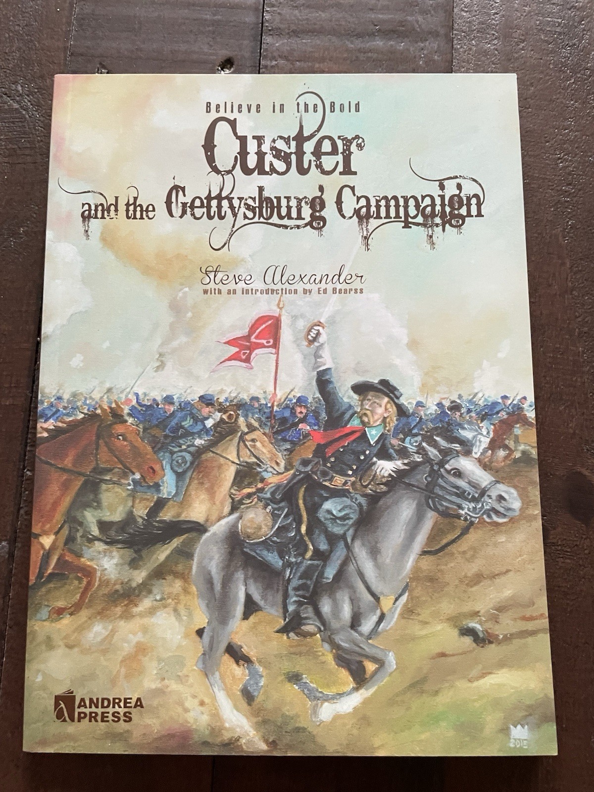 Believe in the Bold: Custer and the Gettysburg Campaign PB Steve Alexander