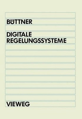 Digitale Regelungsysteme: Grundlagen zum Systementwurf by Winfried B?ttner (Germ