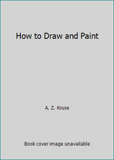 How to Draw and Paint by A. Z. Kruse