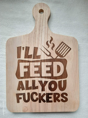 I'll Feed All You F*ckers...  Funny Engraved Wood Plaque
