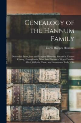 Genealogy of the Hannum Family: Descended From John and Margery Hannum, Settl...
