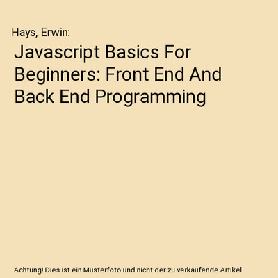 Javascript Basics For Beginners: Front End And Back End Programming, Hays, Erwin