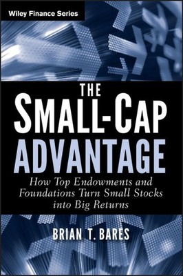 Small-Cap Advantage : How Top Endowments and Foundations Turn Small Stocks in...