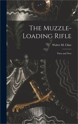 The Muzzle-loading Rifle; Then and Now (Hardback or Cased Book)