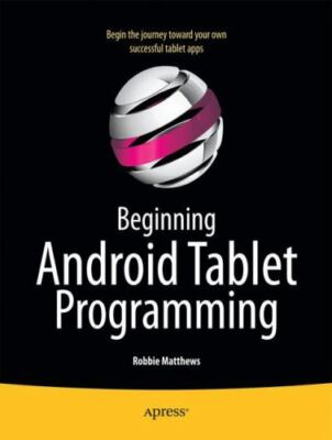 Beginning Android Tablet Programming : Starting With Android Honeycomb for Ta...