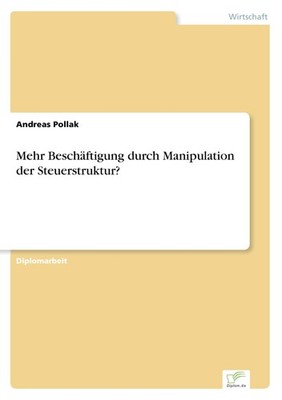 Mehr Beschäftigung durch Manipulation der Steuerstruktur? Andreas Pollak