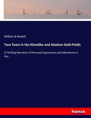 Two Years in the Klondike and Alaskan Gold-Fields William B Haskell