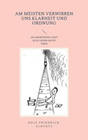 Am Meisten Verwirren Uns Klarheit Und Ordnung | Rolf Friedrich Schuett | Buch