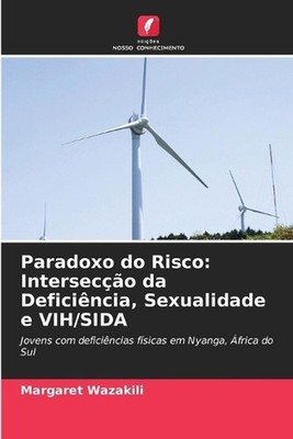 Paradoxo do Risco: Intersec??o da Defici?ncia, Sexualidade e VIH/SIDA by Margare