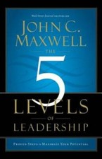 The 5 Levels of Leadership: Proven Steps to Maximize Your
