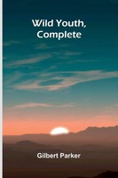 Gilbert Parker | Wild Youth, Complete | Taschenbuch | Englisch (2025)