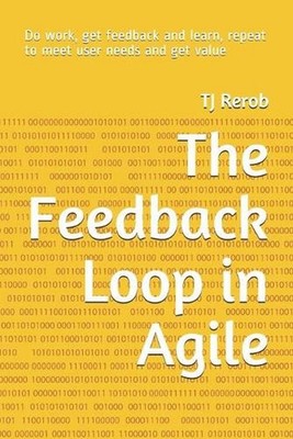 The Feedback Loop in Agile: Do work, get feedback and learn, repeat to meet user