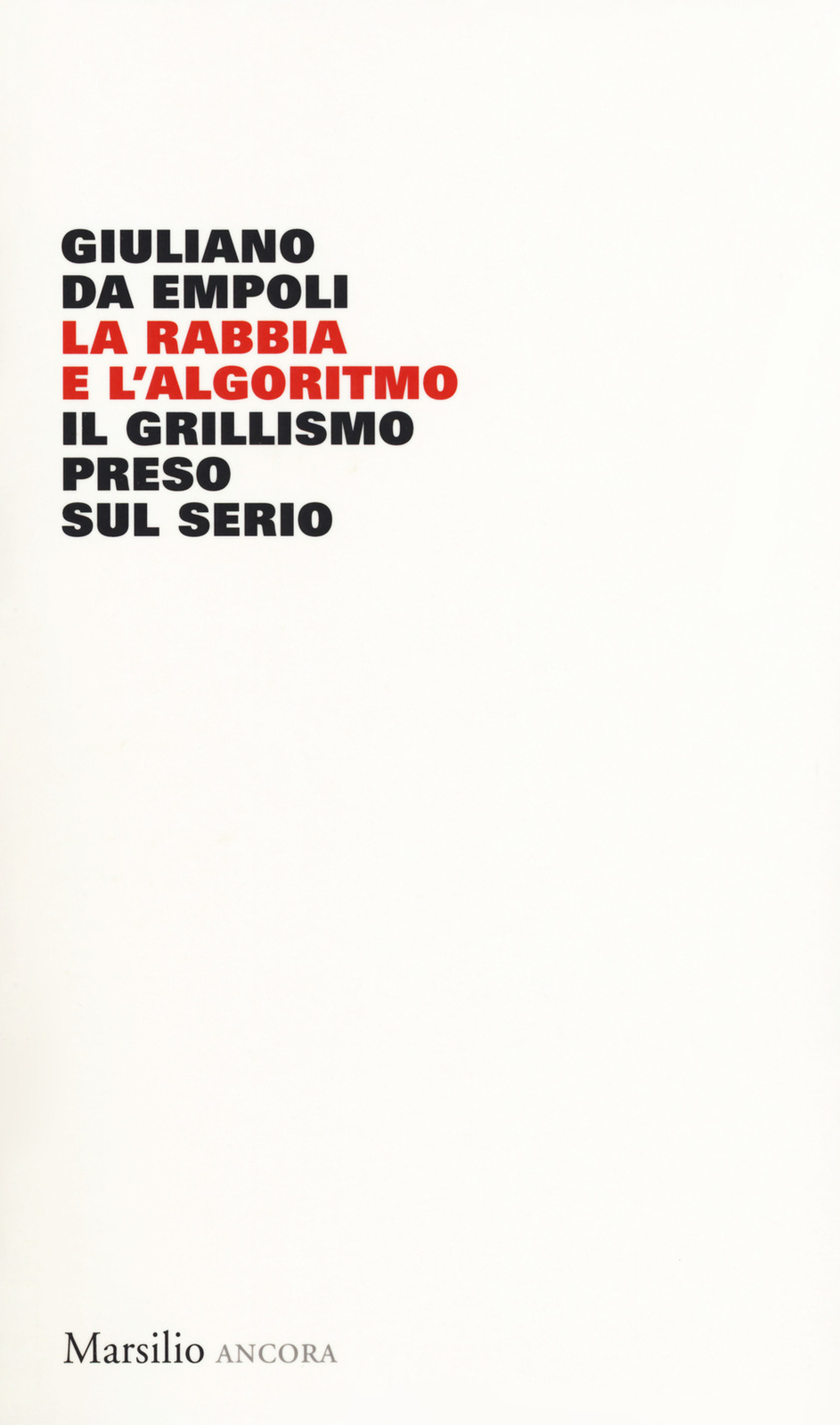 La rabbia e l'algoritmo. Il grillismo preso sul serio - Da Empoli Giuliano