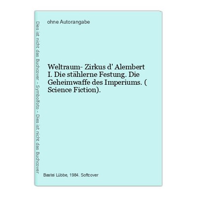 Weltraum- Zirkus d' Alembert I. Die stählerne Festung. Die Geheimwaffe des Imper