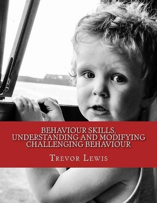 Behaviour Skills, Understanding and Modifying Challenging Behaviour by Trevor Le