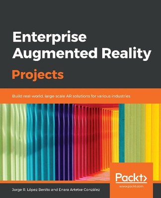 Enterprise Augmented Reality Projects: Build real-world, large-scale AR solution