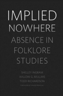 Implied Nowhere : Absence in Folklore Studies, Hardcover by Ingram, Shelley; ...
