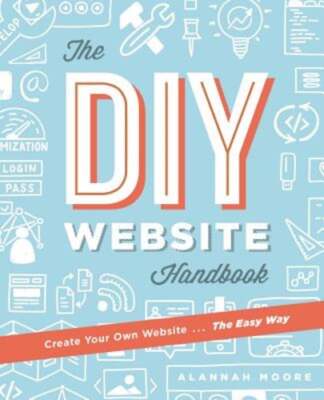 Create Your Own Website The Easy Way: The no sweat guide to getting you or your