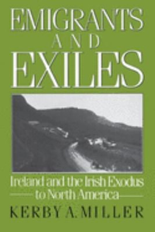 Emigrants and Exiles : Ireland and the Irish Exodus to North Amer