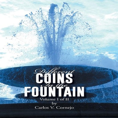 Different Coins in the Fountain Volume I of II Carlos V. Cornejo