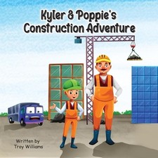 Kyler & Poppie's Construction Adventure by Troy Williams Paperback Book