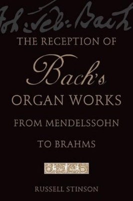 Russell Stinson The Reception of Bach's Organ Works from Mendelssohn (Paperback)