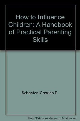 How to influence children: A handbook of practical parenting skills - Schaef...