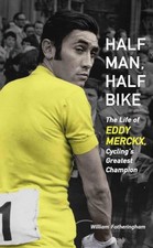 Image of Half Man, Half Bike : The Life of Eddy Merckx, Cycling's Greatest Champion by...