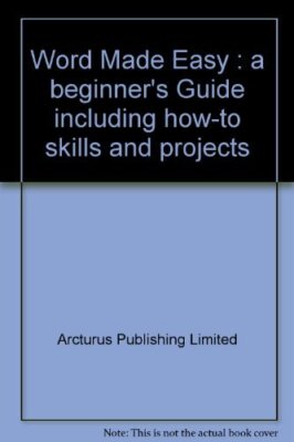Word Made Easy : a beginner's Guide including how-to skills and 