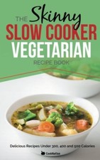 The Skinny Slow Cooker Vegetarian Recipe Book: Meat Free Recipes Under 200, 300
