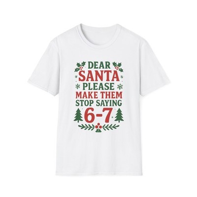 Dear Santa Please Make Them Stop Saying 6-7 Christmas T-Shirt