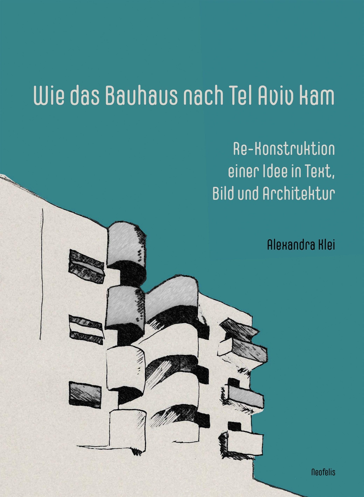 Wie Das Bauhaus Nach Tel Aviv Kam, Alexandra Klei