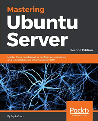 Mastering Ubuntu Server: Master the art of deploying, c -  NEW Jay Lacroix 2018