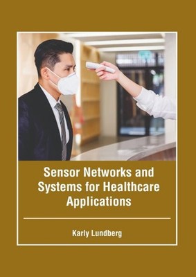 Sensor Networks and Systems for Healthcare Applications, Hardcover by Lundber...