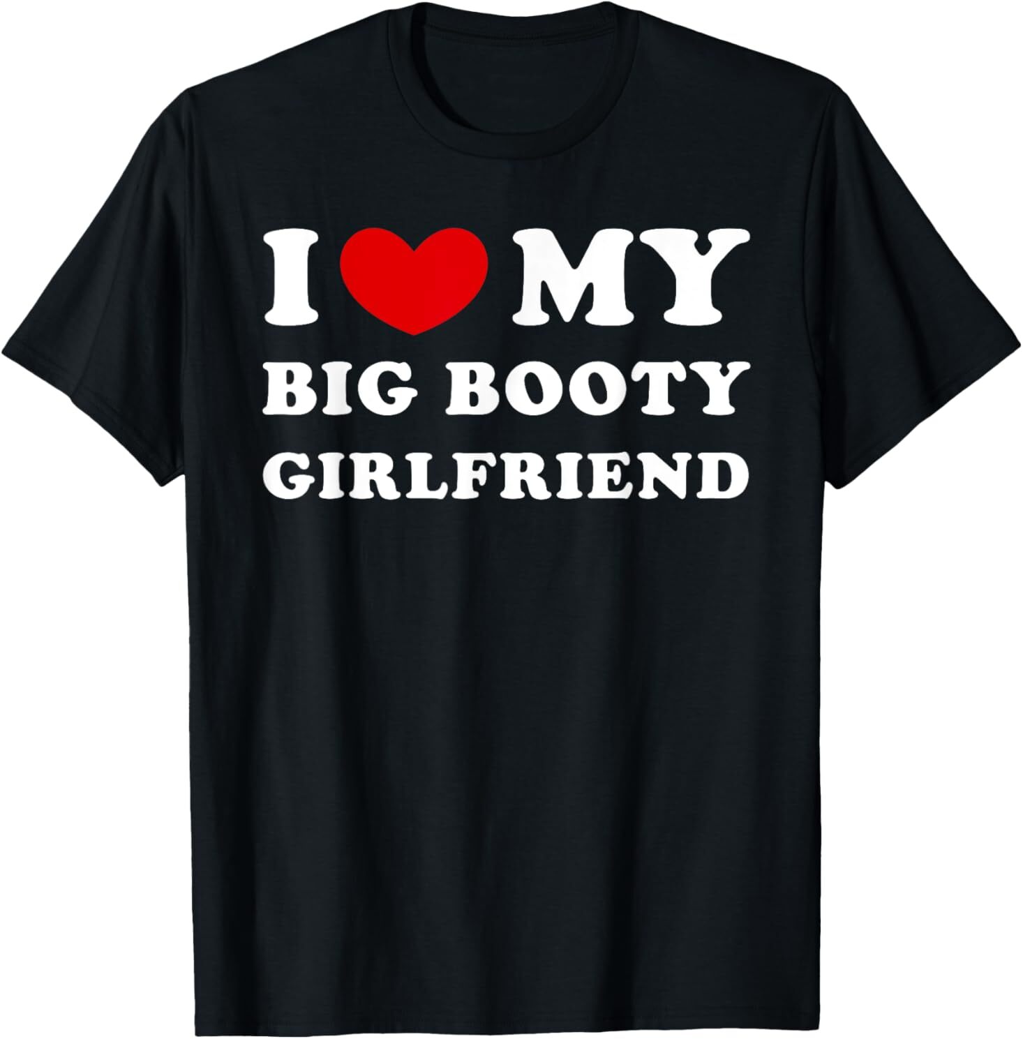 I Love My Big Booty Girlfriend I Heart My Big Booty GF T-Shirt